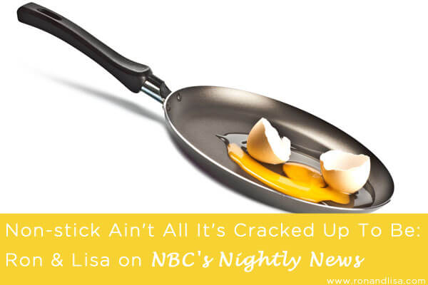 Non-Stick Ain’t All It’s Cracked Up To Be Ron and Lisa Unscramble PFC’s on NBC’s Nightly News