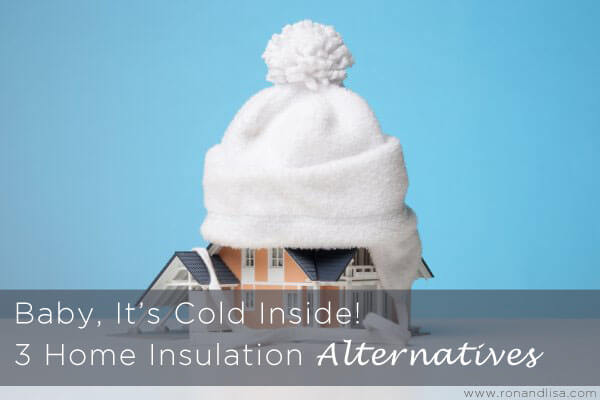 Baby, It’s Cold Inside! 3 Home Insulation Alternatives
