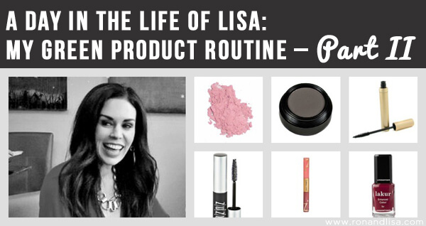 A Day in the Life of Lisa: My Green Product Routine – Part II