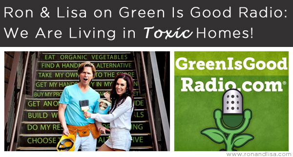 Ron & Lisa on Green Is Good Radio: We Are Living in Toxic Homes!