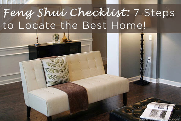 Feng Shui Checklist: 7 Steps To Locate The Best Home!