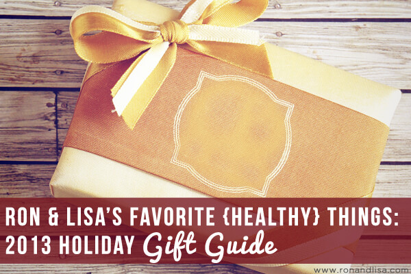 Ron & Lisa’s Favorite {Healthy} Things: 2013 Holiday Gift Guide