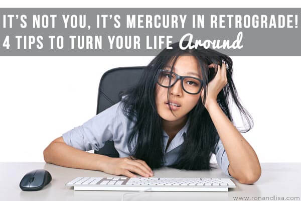 It’s Not You, It’s Mercury in Retrograde! 4 Tips to Turn Your Life Around