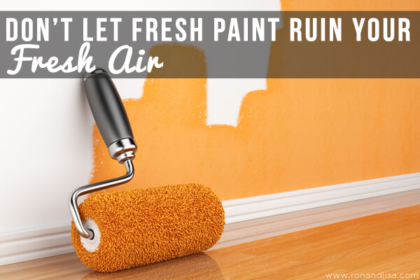 Don’t Let Fresh Paint Ruin Your Fresh Air