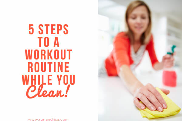 5 Steps to a Workout Routine While You Clean!