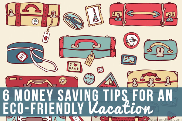 6 Money Saving Tips For An Eco-Friendly Vacation Copy