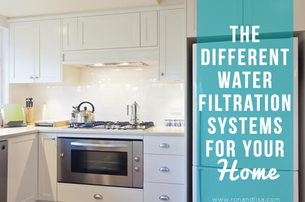 The Different Water Filtration Systems For Your Home