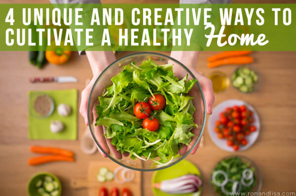 4 Unique and Creative Ways to Cultivate a Healthy Home