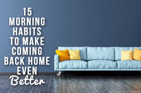 15 Morning Habits to Make Coming Back Home Even Better