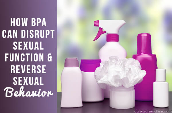 How BPA Can Disrupt Sexual Function & Reverse Sexual Behavior