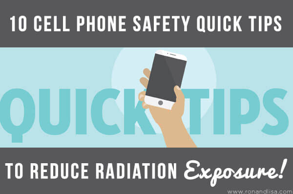 10 Cell Phone Safety Quick Tips To Reduce Radiation Exposure!