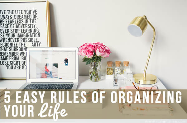 5 Easy Rules Of Organizing Your Life