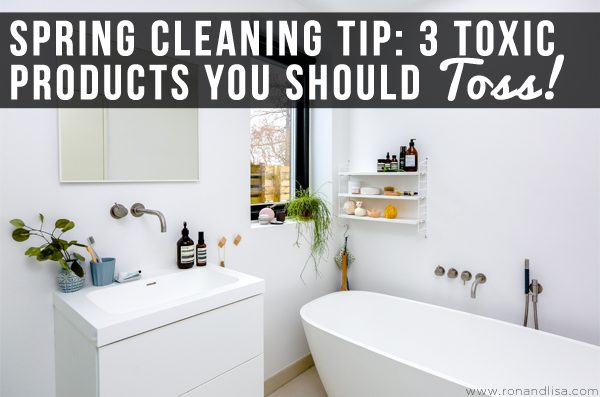 Spring Cleaning Tip-3 Toxic Products You Should Toss!