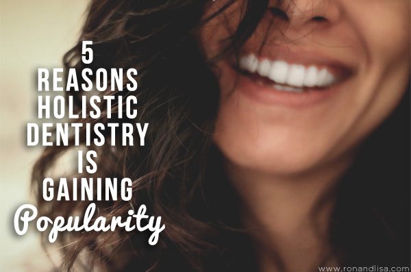 5 Reasons Holistic Dentistry Is Gaining Popularity