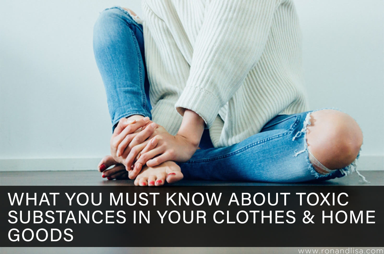 What You Must Know About Toxic Substances in Your Clothes & Home Goods