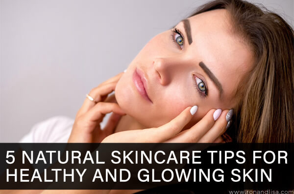 5 Natural Skincare Tips for Healthy and Glowing Skin