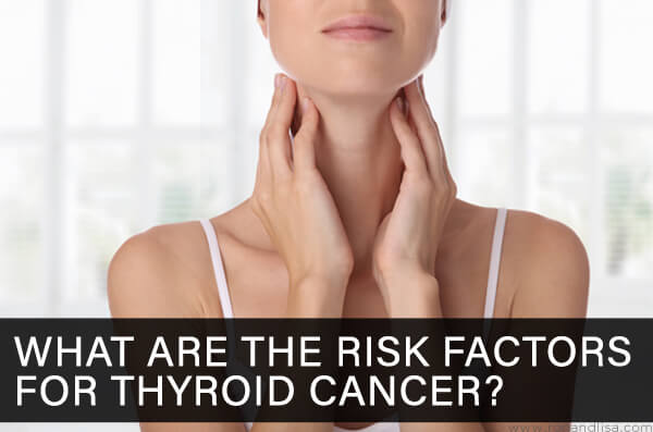 What Are the Risk Factors for Thyroid Cancer?