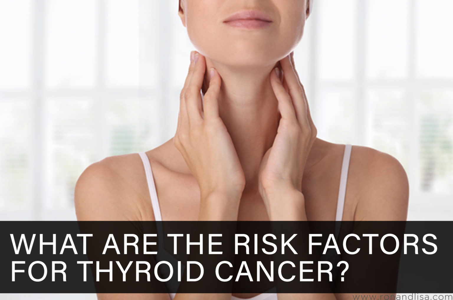 What Are The Risk Factors For Thyroid Cancer