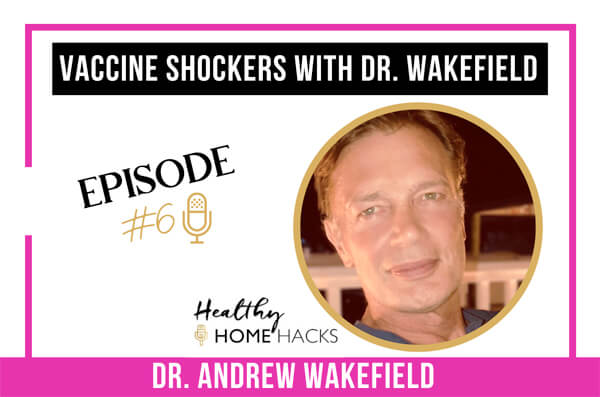 6: Vaccine Shockers with Dr. Wakefield