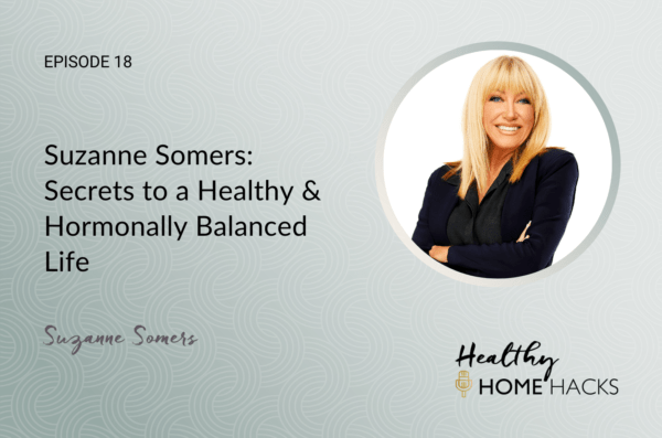 Suzanne Somers: Secrets to a Healthy & Hormonally Balanced Life