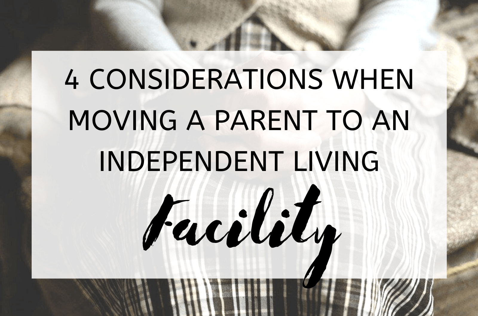 4 Considerations When Moving A Parent To An Independent Living Facility