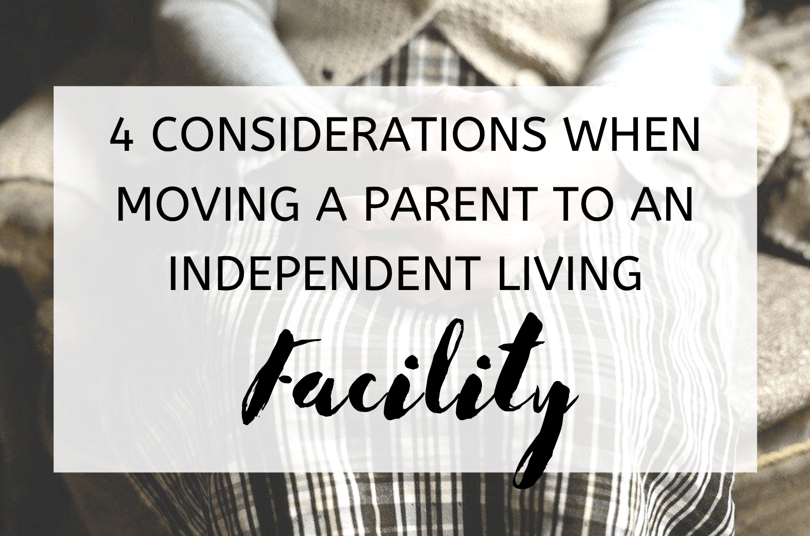 4 Considerations When Moving a Parent to an Independent Living Facility