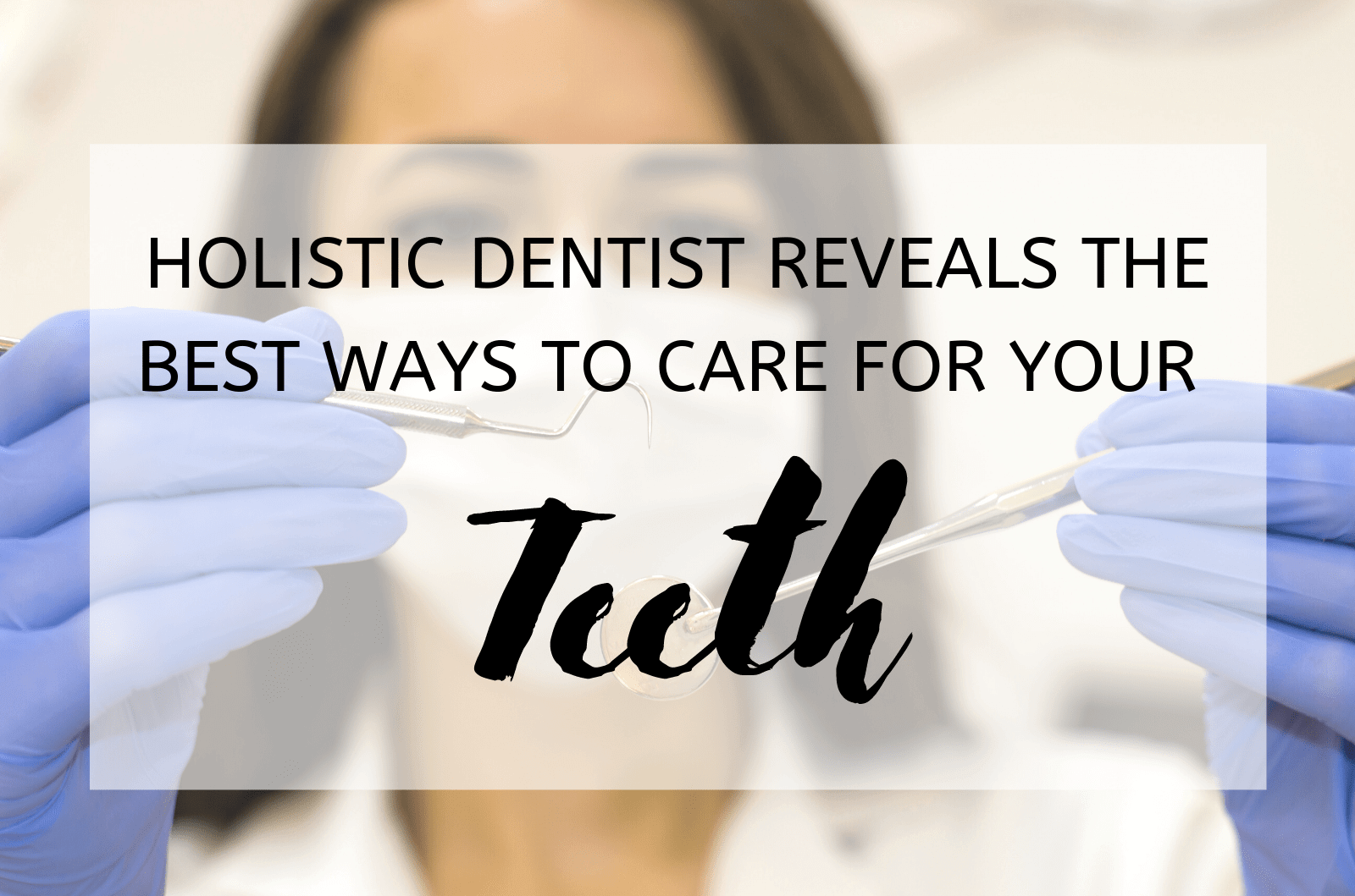 Holistic Dentist Reveals The Best Ways To Care For Your Teeth