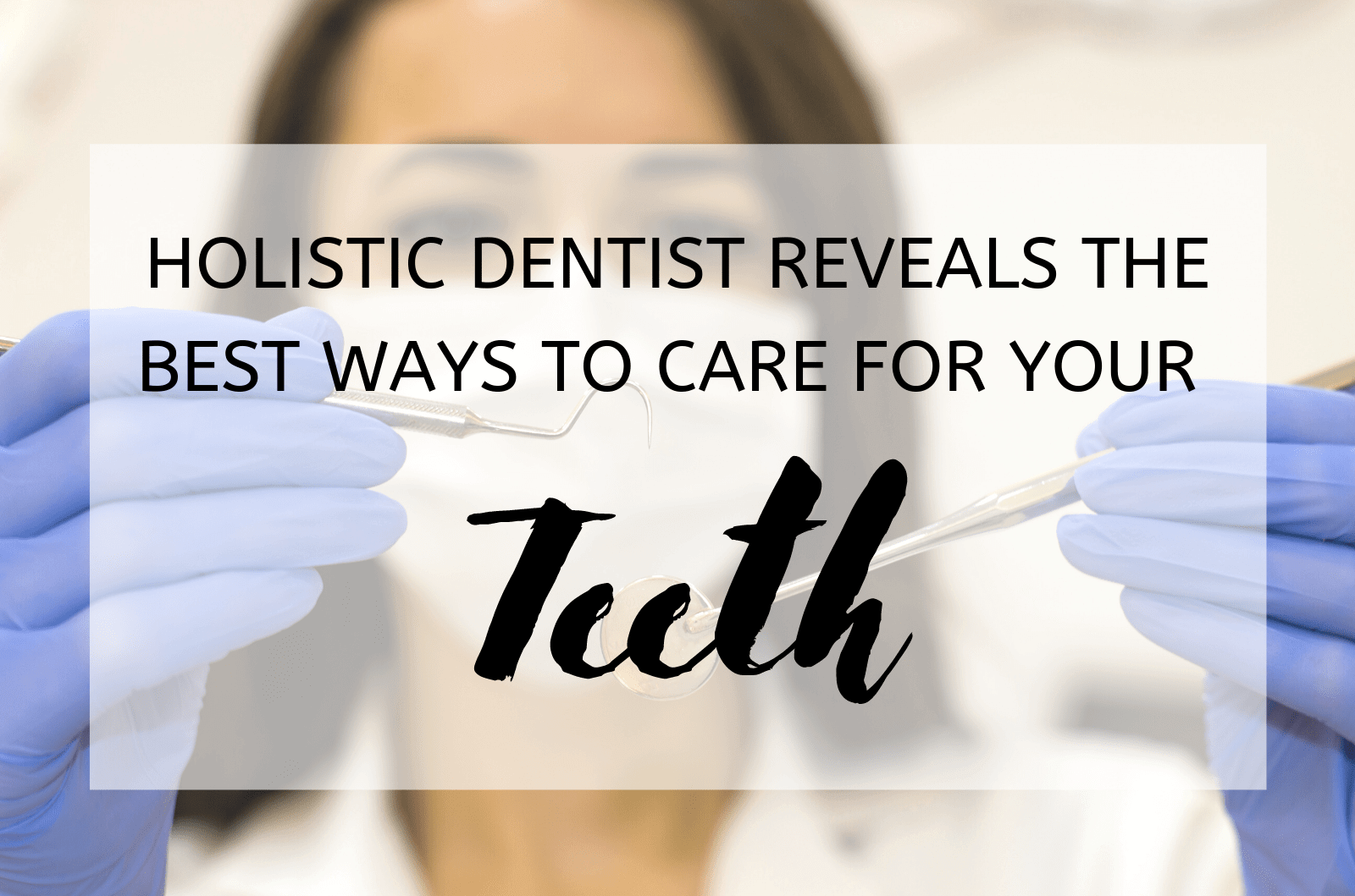 Holistic Dentist Reveals the Best Ways to Care for Your Teeth