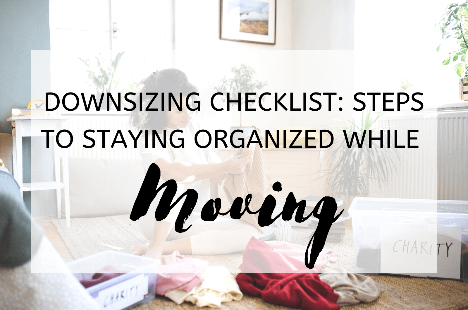 Downsizing Checklist: Steps To Staying Organized While Moving