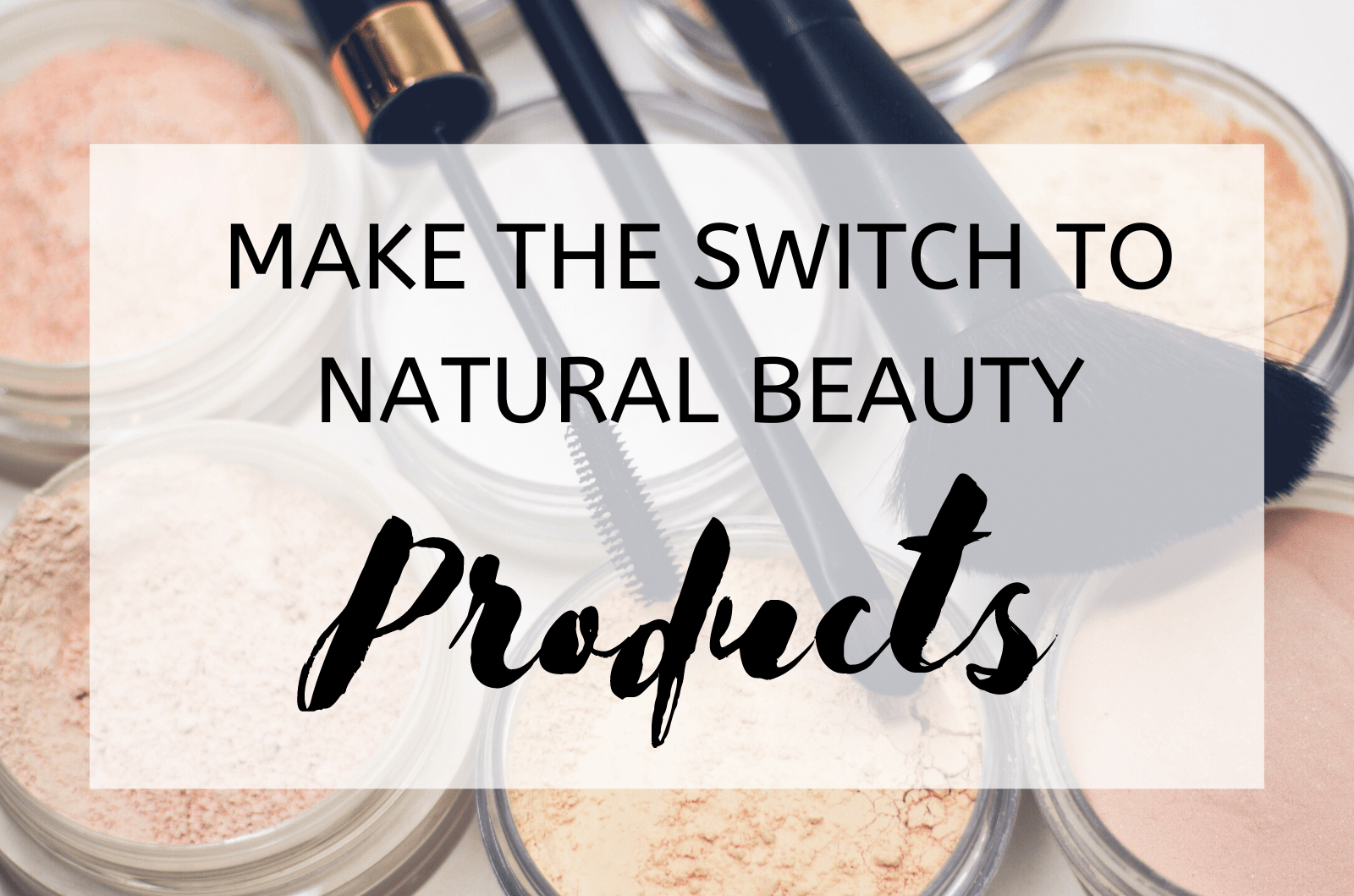 Make The Switch To Natural Beauty Products