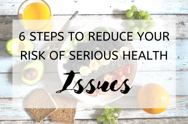 6 Steps to Reduce Your Risk of Serious Health Issues