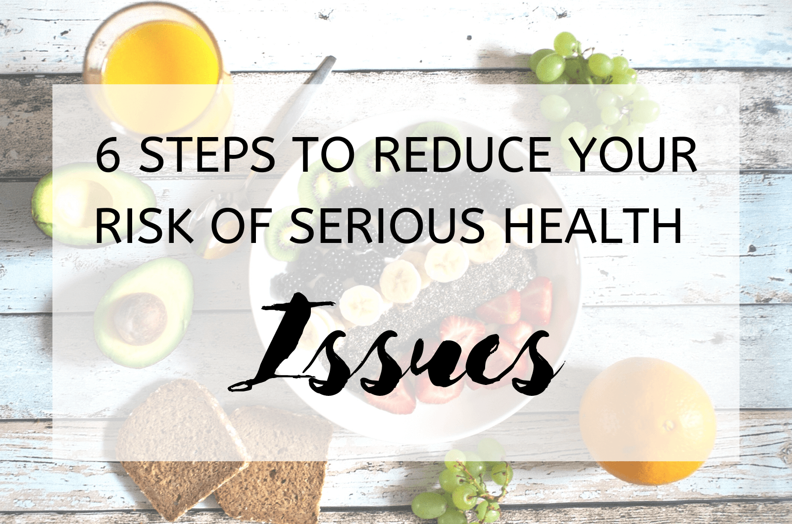 6 Steps to Reduce Your Risk of Serious Health Issues