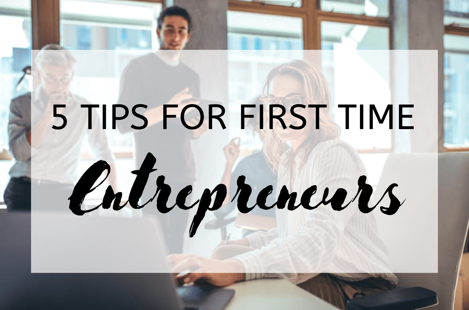 5 Tips For First Time Entrepreneurs