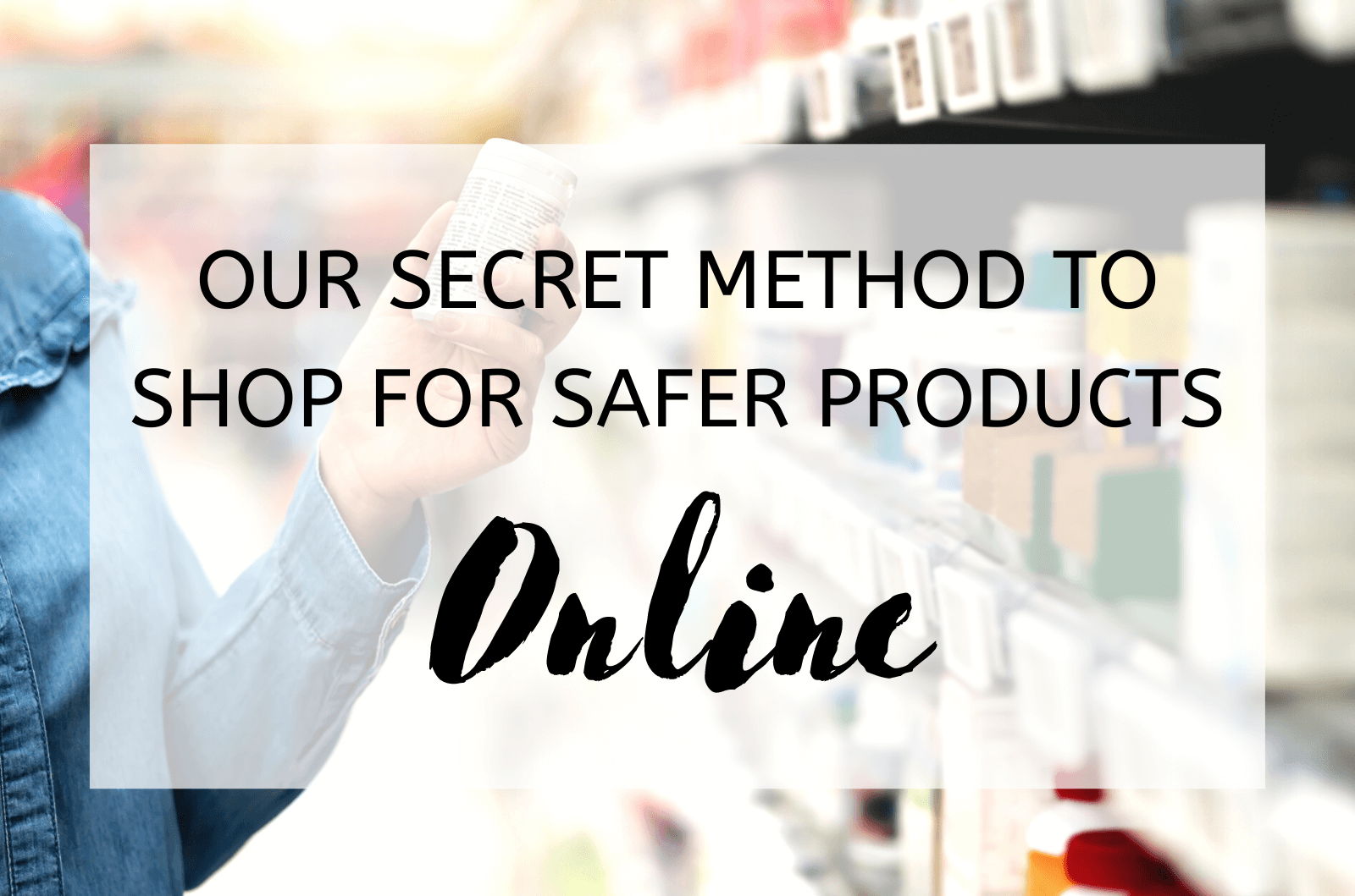 Our Secret Method to Shop for Safer Products Online