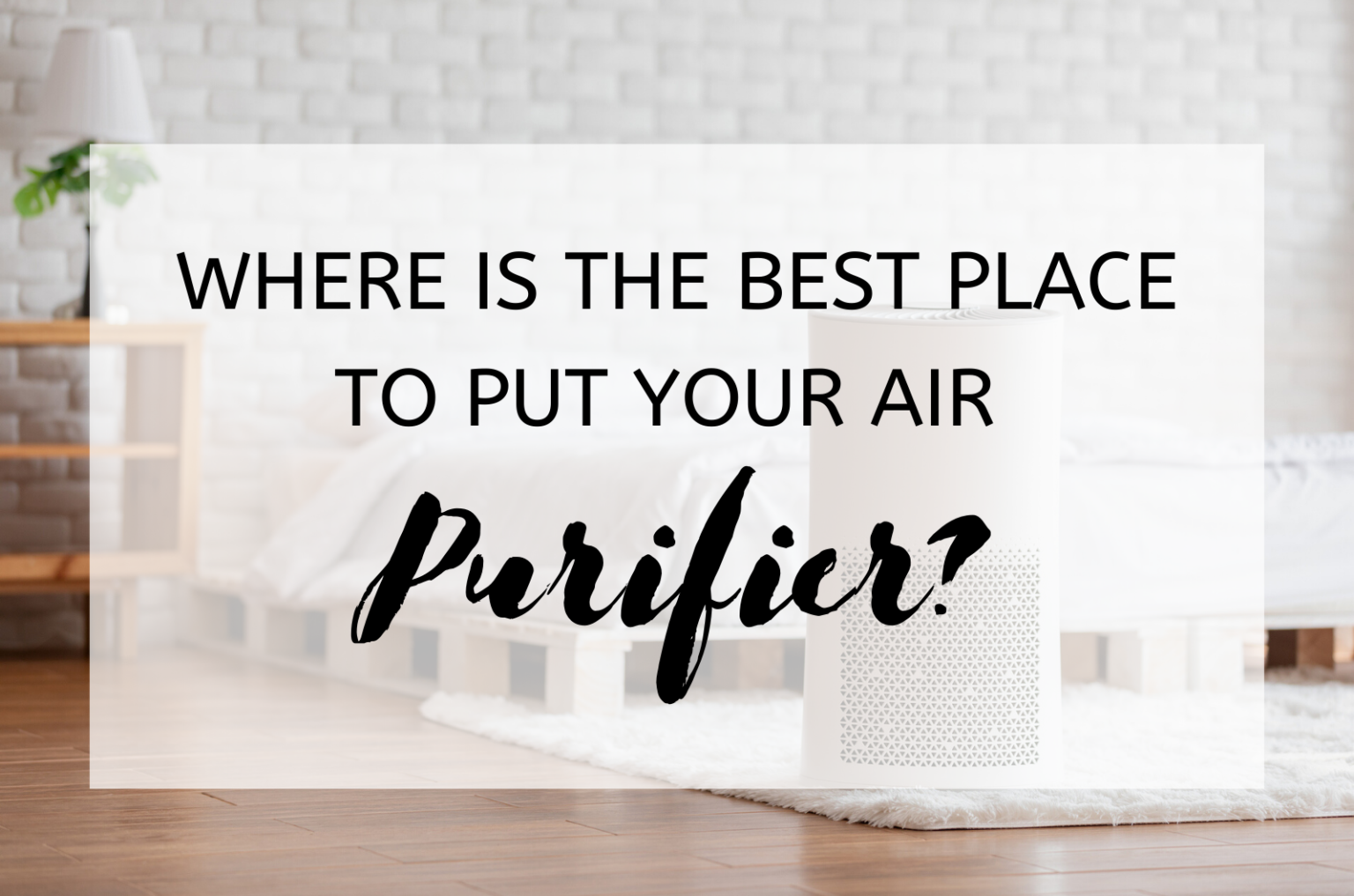 Where Is The Best Place To Put Your Air Purifier? 2024