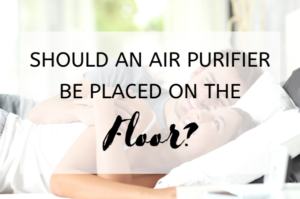 Should an Air Purifier Be Placed on The Floor