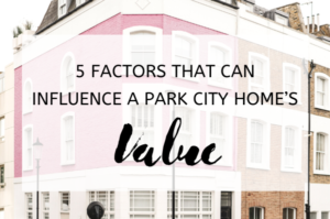 5 Factors that Can Influence a Park City Home’s Value (1)