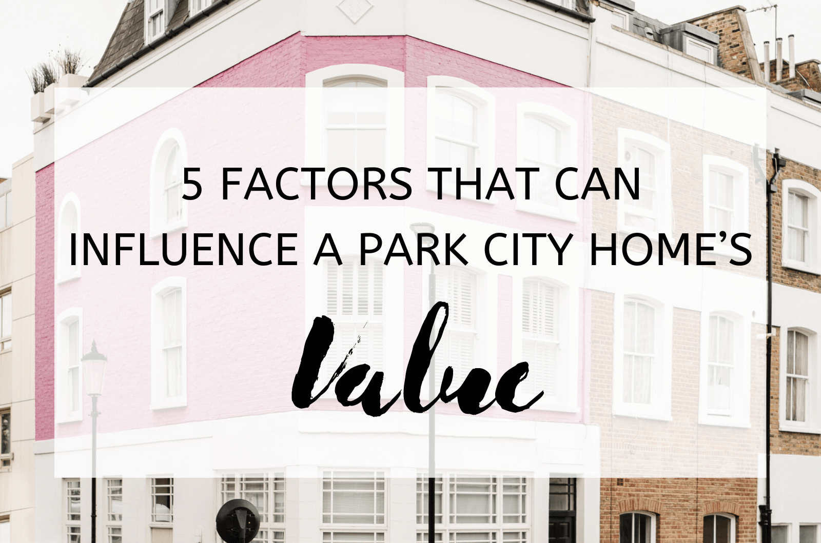 5 Factors That Can Influence A Park City Home’s Value (1)