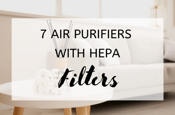 7 Air Purifiers with HEPA Filters