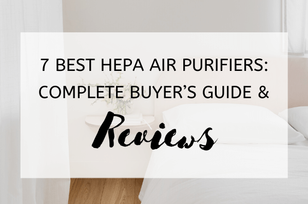 7 Best HEPA Air Purifiers Complete Buyer’s Guide & Reviews (1)