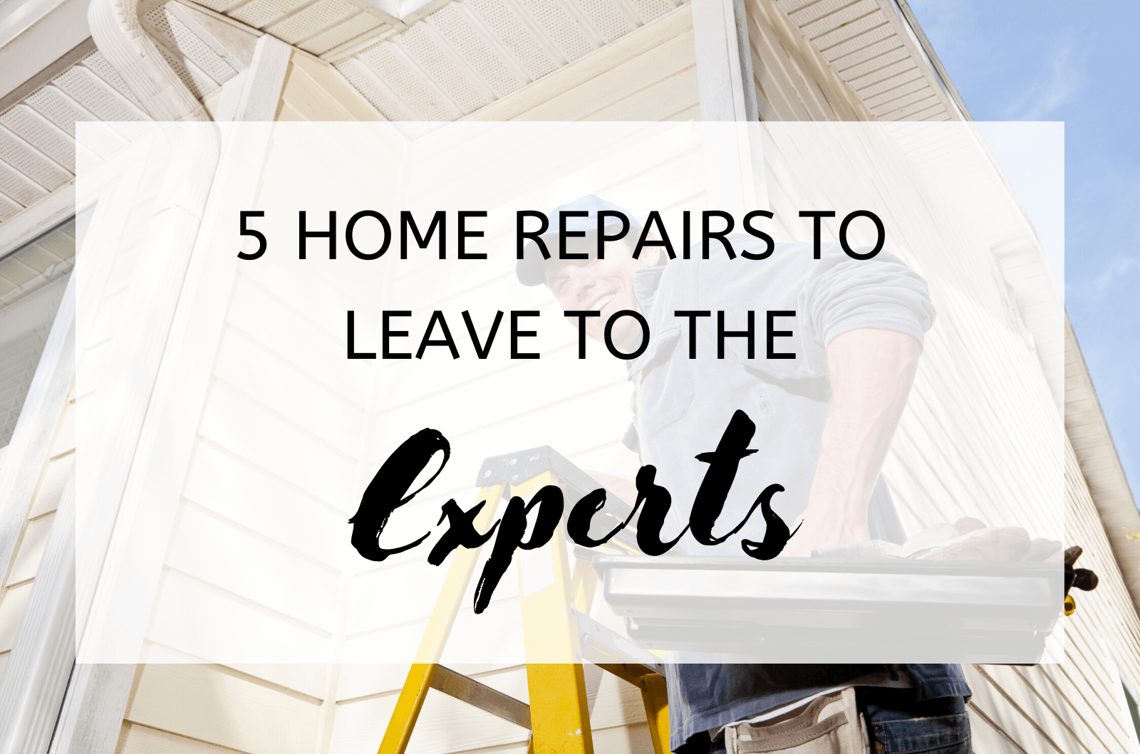 5 Home Repairs to Leave to the Experts (1)