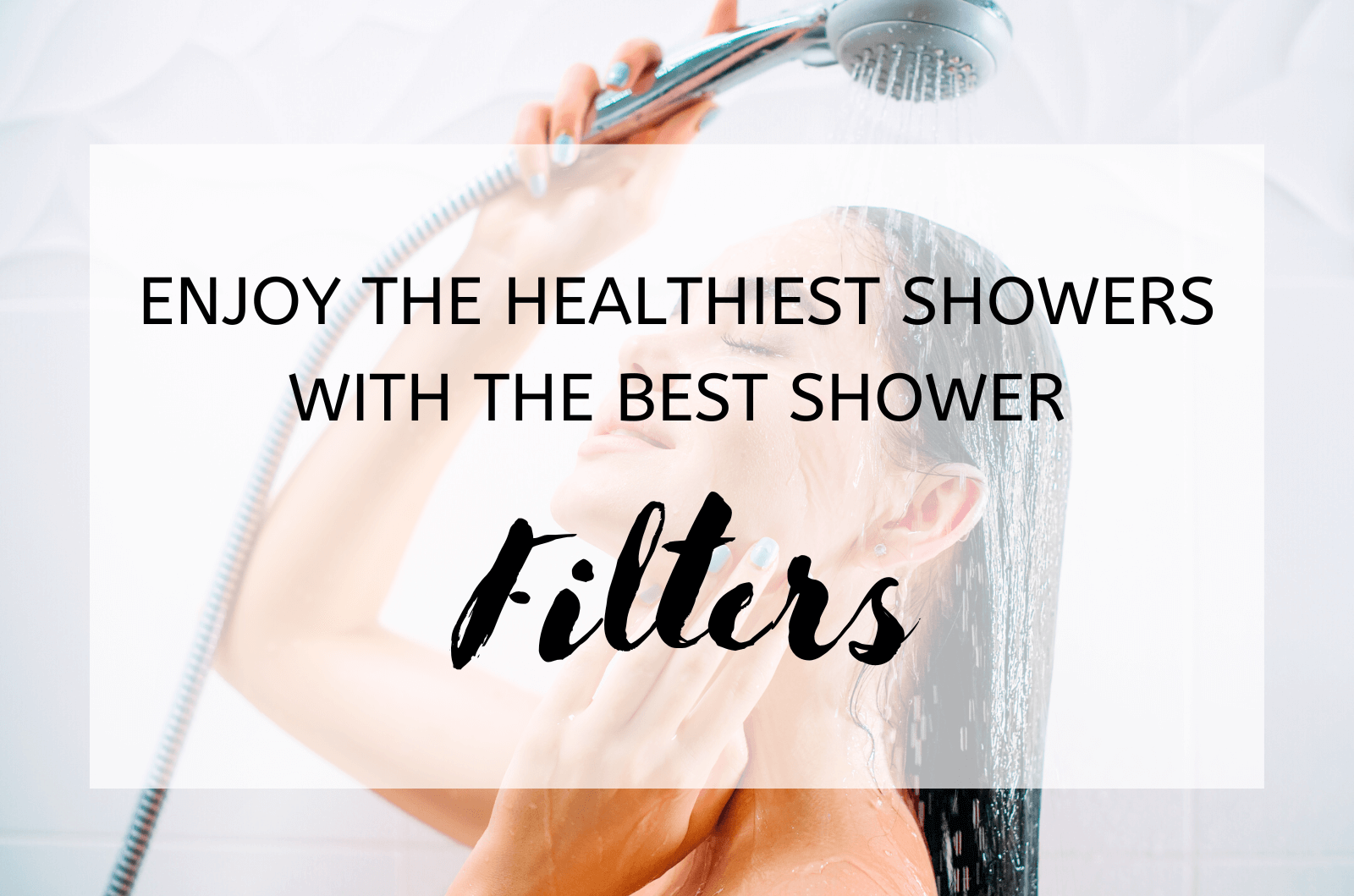 Enjoy The Healthiest Showers With The Best Shower Filters