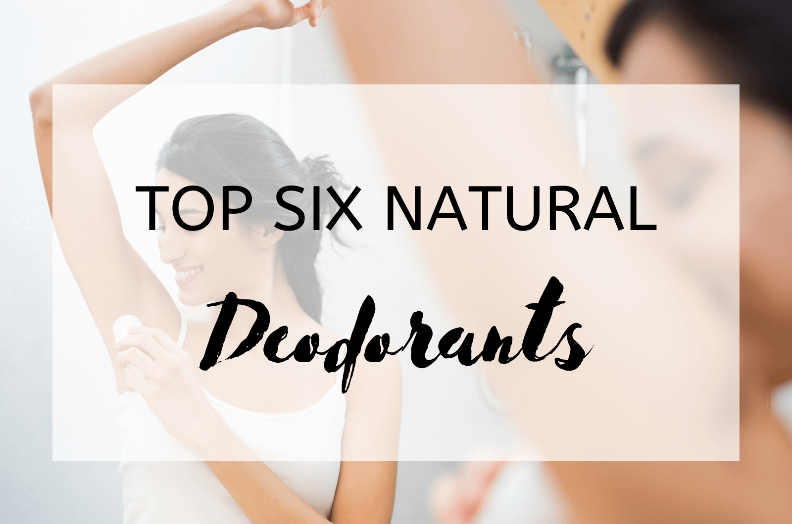 Top Six Natural Deodorants