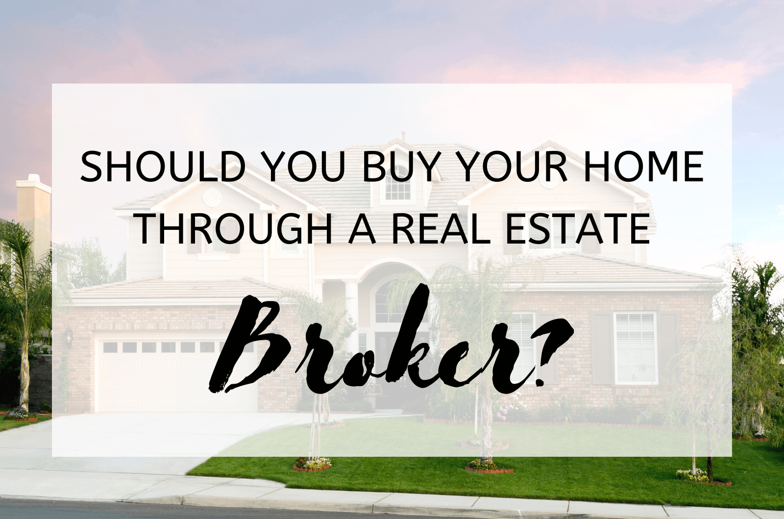 Should You Buy Your Home Through A Real Estate Broker?