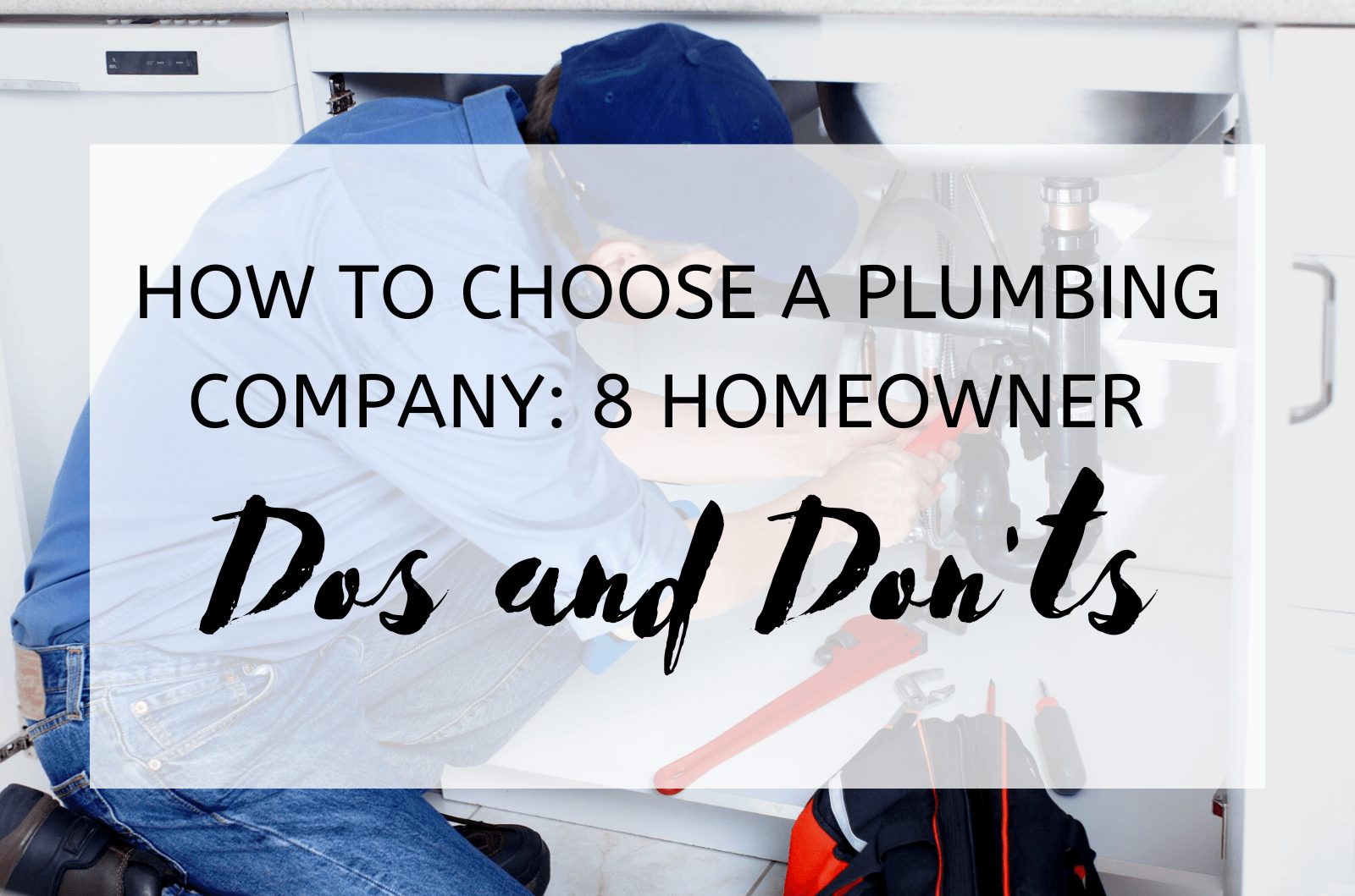 How To Choose A Plumbing Company: 8 Homeowner Dos And Don'Ts 