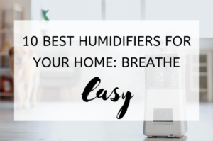 10 Best Humidifiers for Your Home Breathe Easy