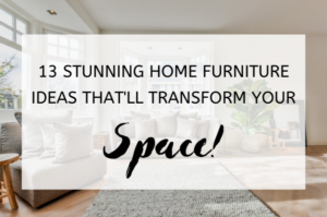 13 Stunning Home Furniture Ideas That'll Transform Your Space!