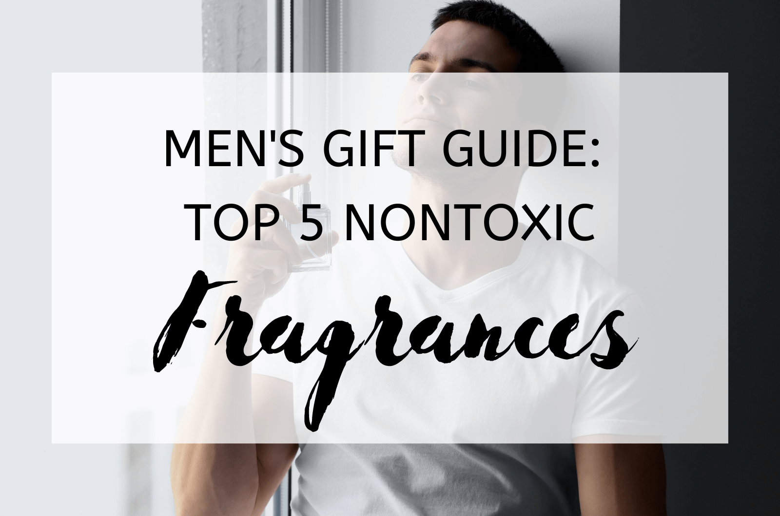 Men'S Gift Guide Top 5 Nontoxic Fragrances