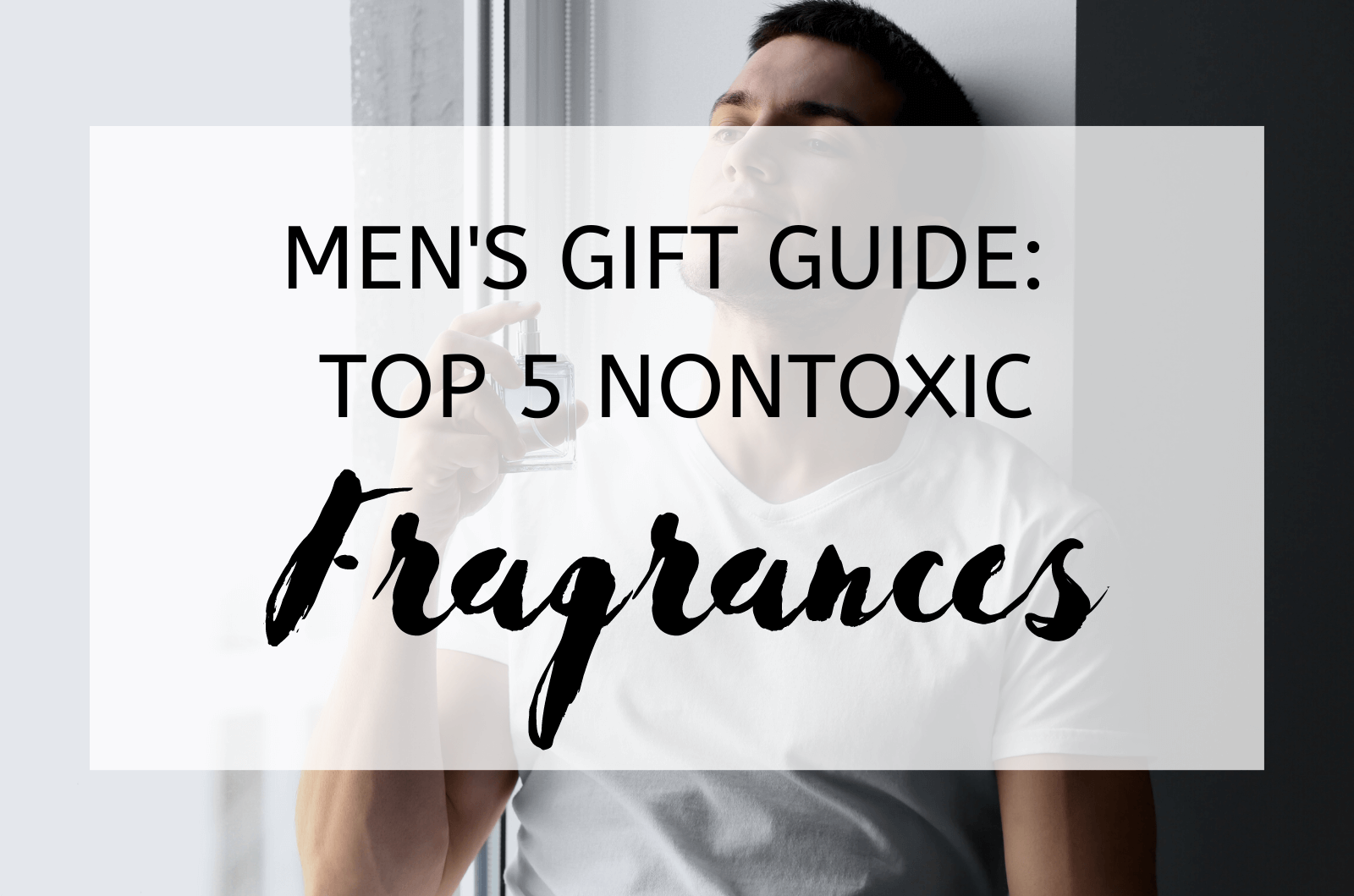 Men's Gift Guide Top 5 Nontoxic Fragrances