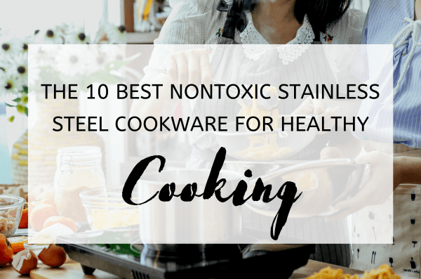 The 10 Best Nontoxic Stainless Steel Cookware for Healthy Cooking